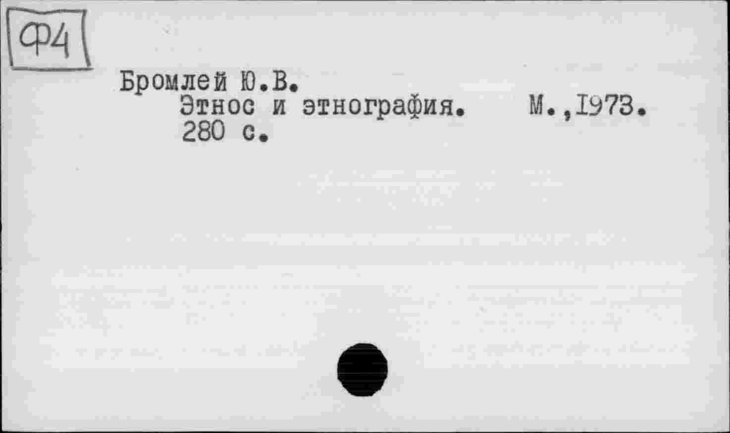 ﻿Бромлей Ю.В.
Этнос и этнография. М.,1973.
280 с.